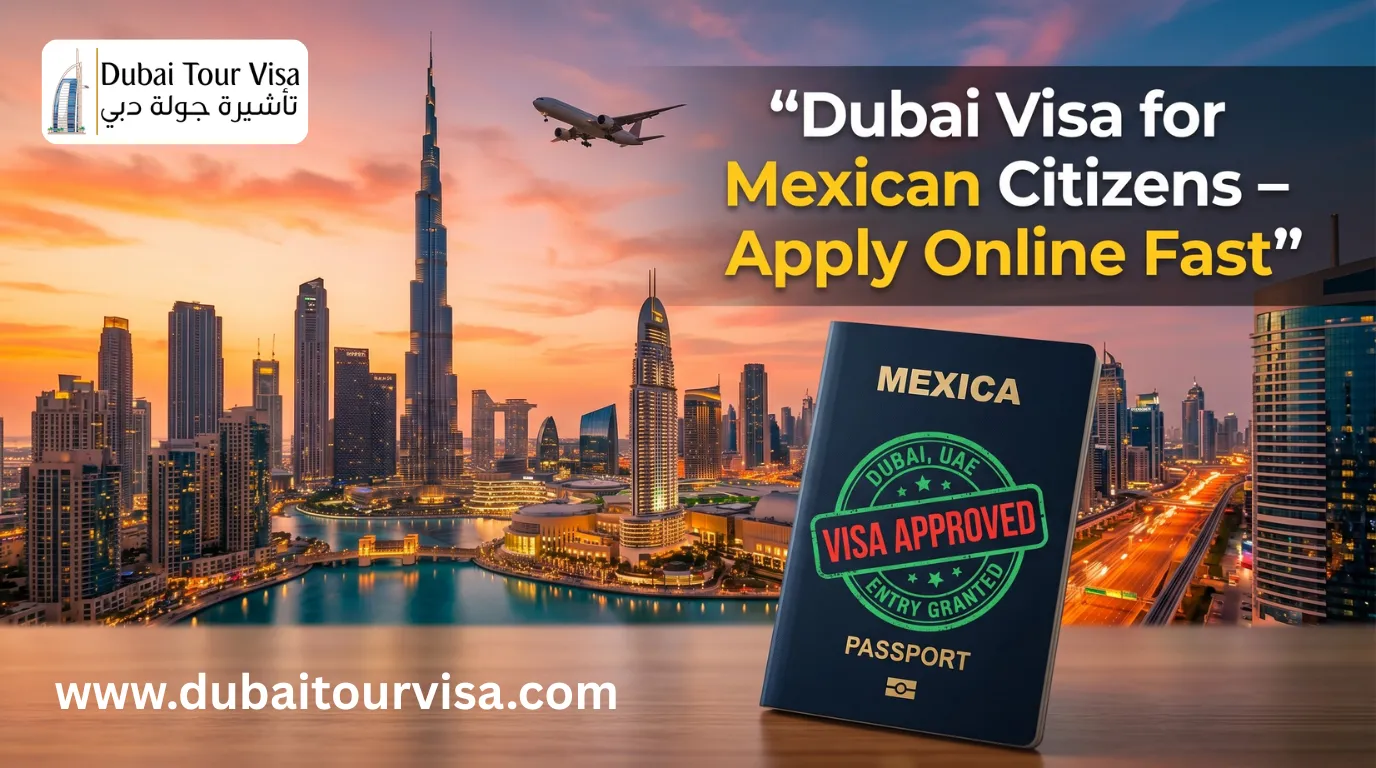 Dubai Visa for Mexican Citizens: 2026 Ultimate Guide (Fast, Easy & 100% Online)